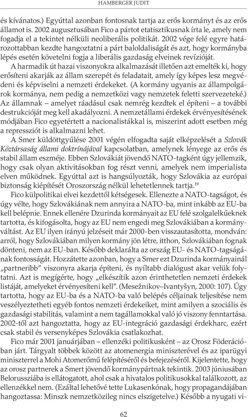 2002 vége felé egyre határozottabban kezdte hangoztatni a párt baloldaliságát és azt, hogy kormányba lépés esetén követelni fogja a liberális gazdaság elveinek revízióját.