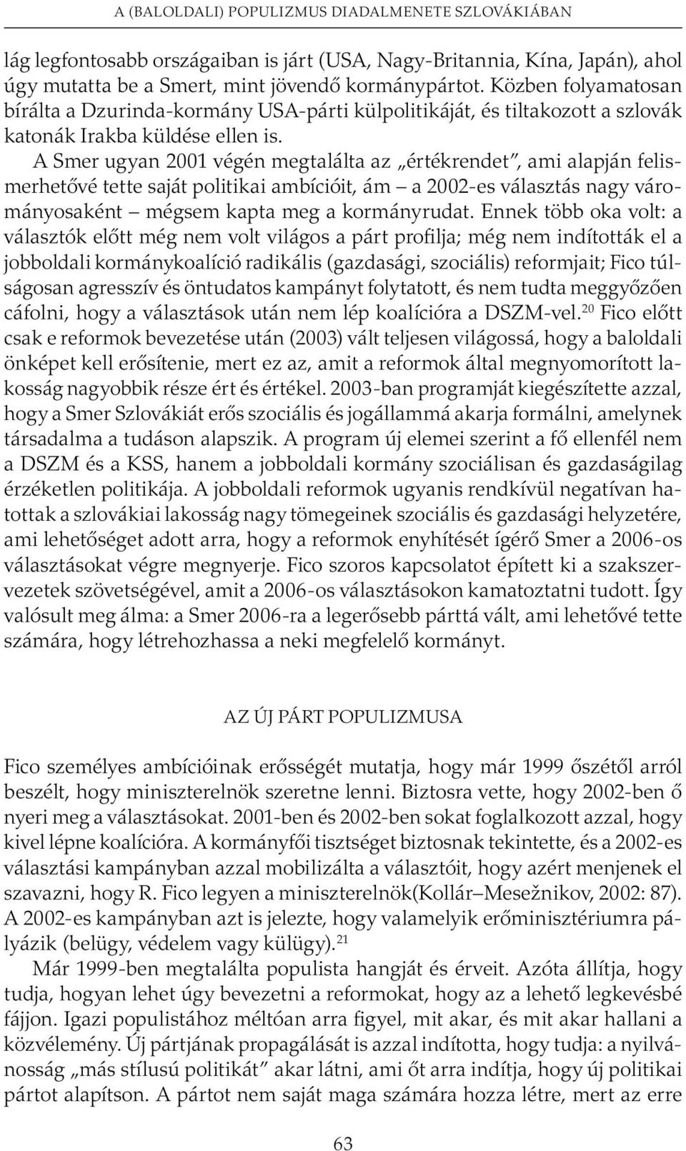 A Smer ugyan 2001 végén megtalálta az értékrendet, ami alapján felismerhetõvé tette saját politikai ambícióit, ám a 2002-es választás nagy várományosaként mégsem kapta meg a kormányrudat.