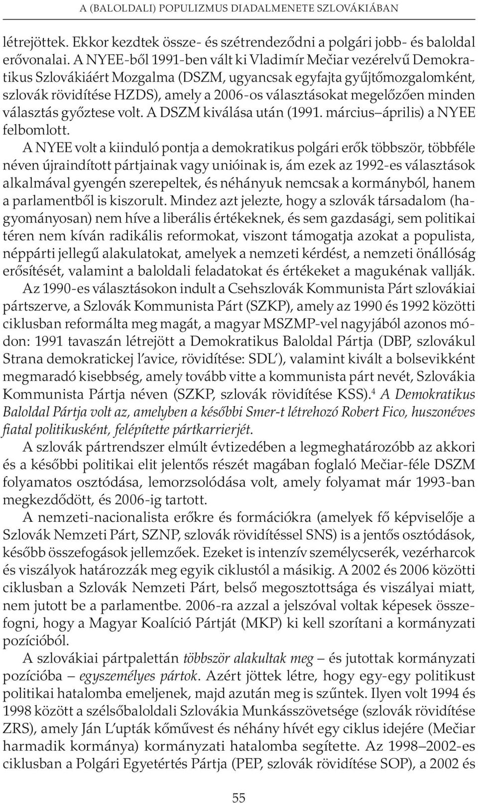 megelõzõen minden választás gyõztese volt. A DSZM kiválása után (1991. március április) a NYEE felbomlott.