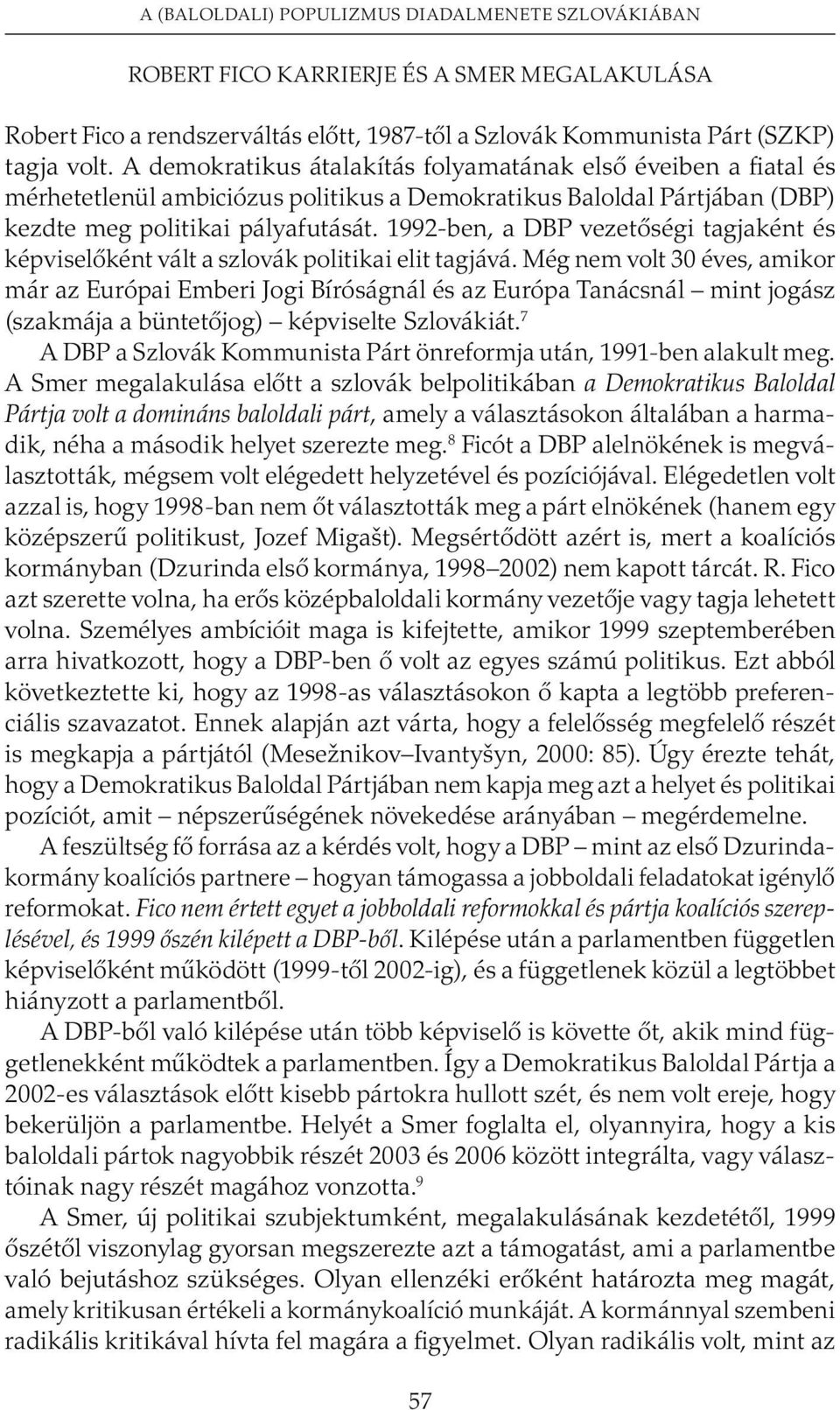 1992-ben, a DBP vezetõségi tagjaként és képviselõként vált a szlovák politikai elit tagjává.