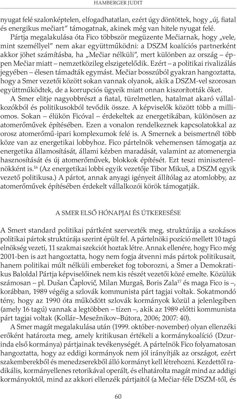 ország éppen Mečiar miatt nemzetközileg elszigetelõdik. Ezért a politikai rivalizálás jegyében élesen támadták egymást.