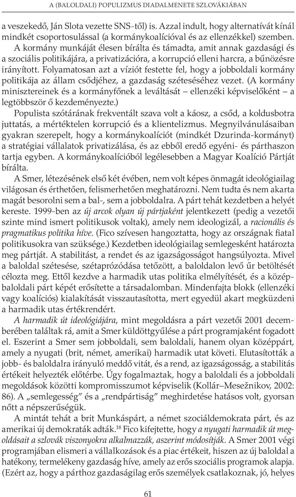 A kormány munkáját élesen bírálta és támadta, amit annak gazdasági és a szociális politikájára, a privatizációra, a korrupció elleni harcra, a bûnözésre irányított.