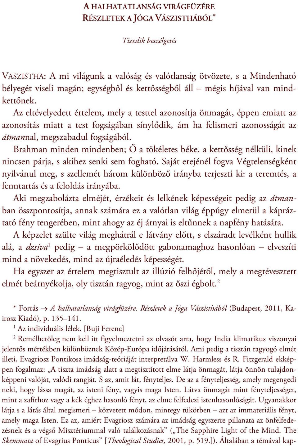 Az eltévelyedett értelem, mely a testtel azonosítja önmagát, éppen emiatt az azonosítás miatt a test fogságában sínylődik, ám ha felismeri azonosságát az átmannal, megszabadul fogságából.