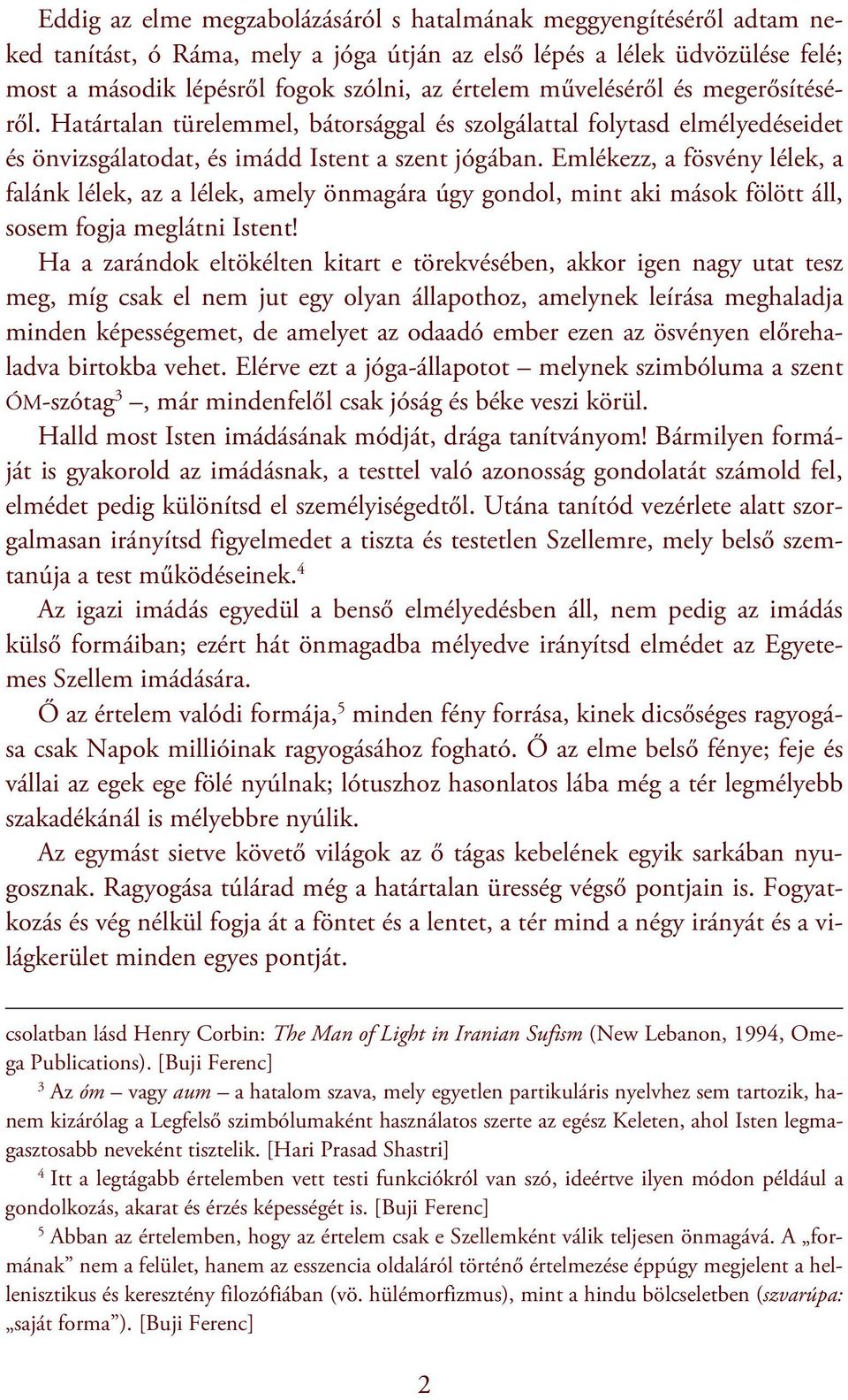 Emlékezz, a fösvény lélek, a falánk lélek, az a lélek, amely önmagára úgy gondol, mint aki mások fölött áll, sosem fogja meglátni Istent!