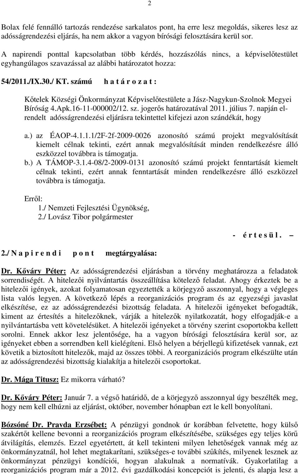 számú h a t á r o z a t : Kıtelek Községi Önkormányzat Képviselıtestülete a Jász-Nagykun-Szolnok Megyei Bíróság 4.Apk.16-11-000002/12. sz. jogerıs határozatával 2011. július 7.