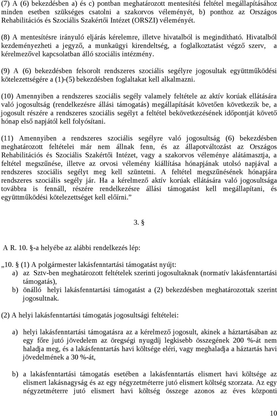 Hivatalból kezdeményezheti a jegyző, a munkaügyi kirendeltség, a foglalkoztatást végző szerv, a kérelmezővel kapcsolatban álló szociális intézmény.