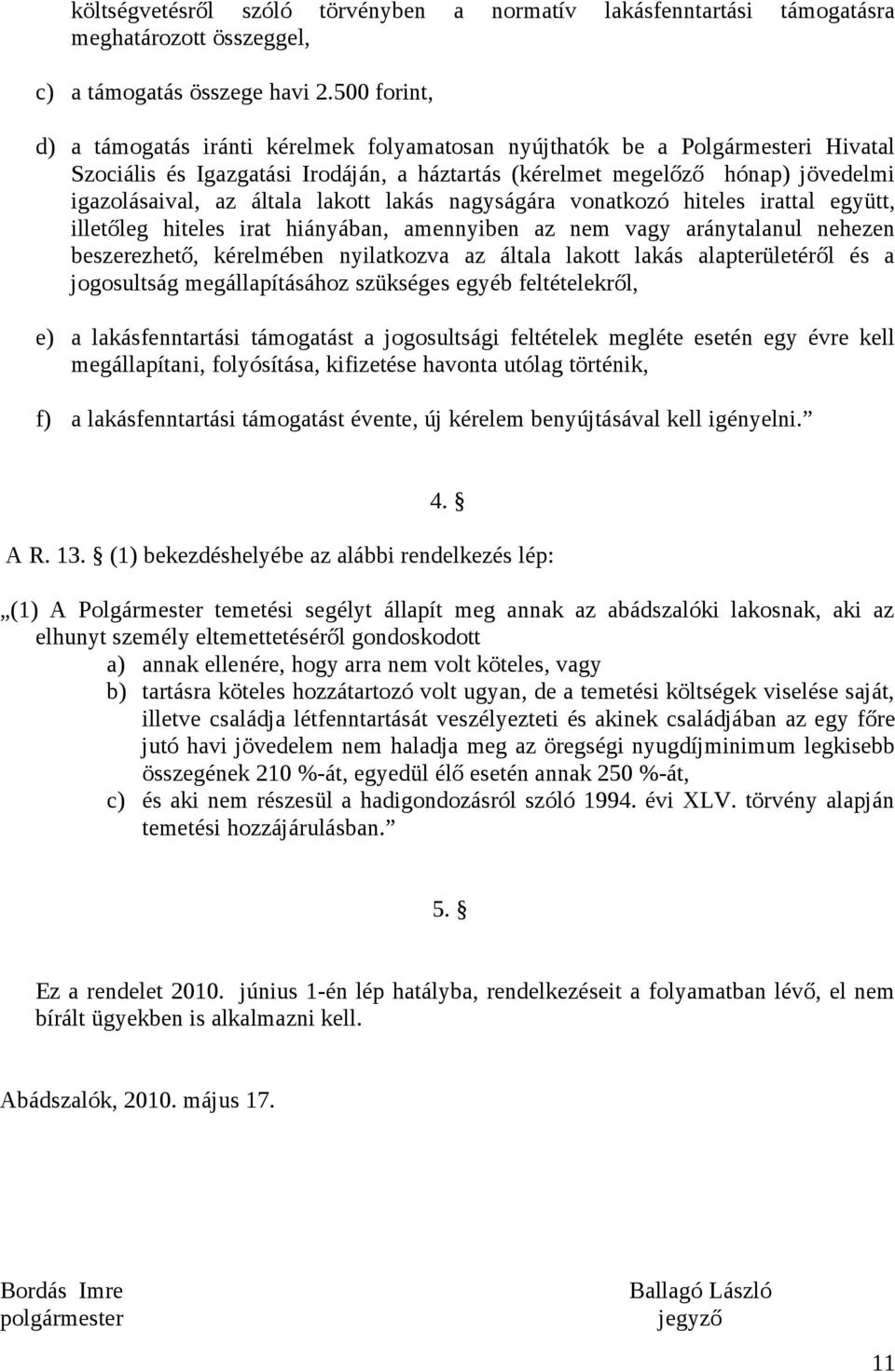 általa lakott lakás nagyságára vonatkozó hiteles irattal együtt, illetőleg hiteles irat hiányában, amennyiben az nem vagy aránytalanul nehezen beszerezhető, kérelmében nyilatkozva az általa lakott