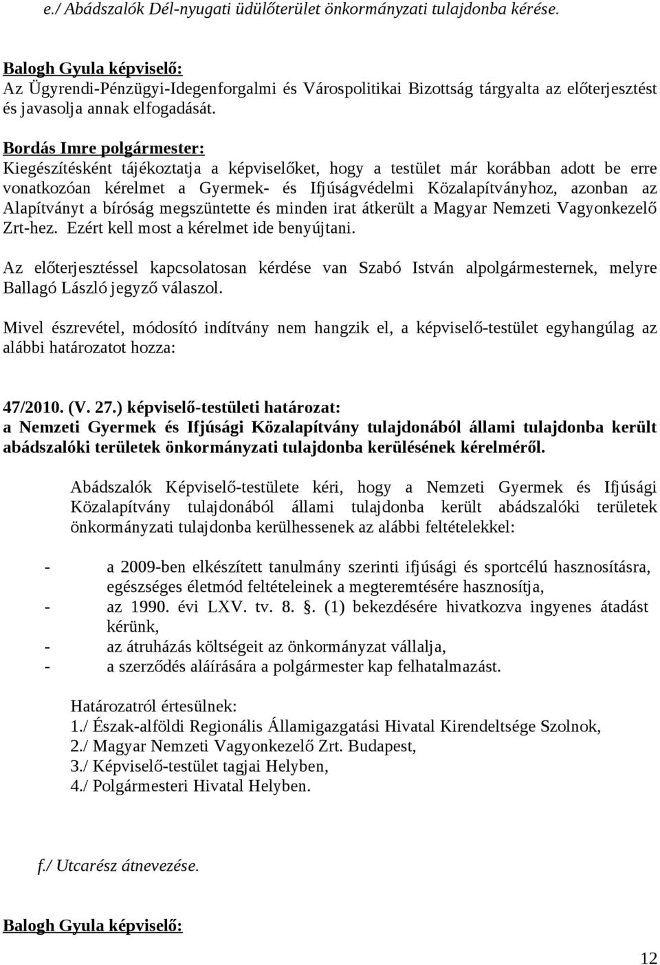 Bordás Imre polgármester: Kiegészítésként tájékoztatja a képviselőket, hogy a testület már korábban adott be erre vonatkozóan kérelmet a Gyermek- és Ifjúságvédelmi Közalapítványhoz, azonban az