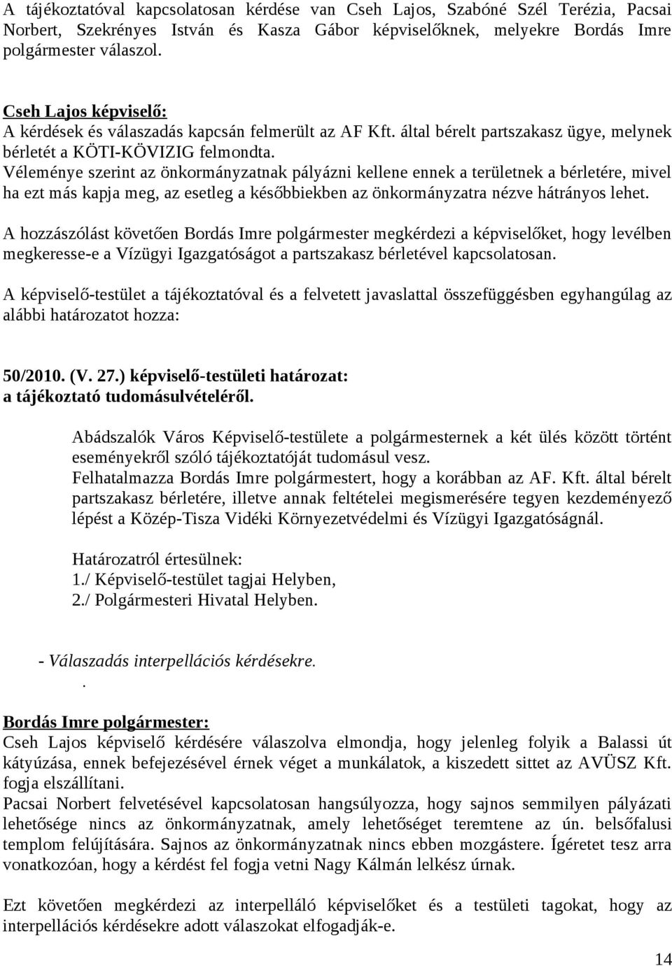 Véleménye szerint az önkormányzatnak pályázni kellene ennek a területnek a bérletére, mivel ha ezt más kapja meg, az esetleg a későbbiekben az önkormányzatra nézve hátrányos lehet.