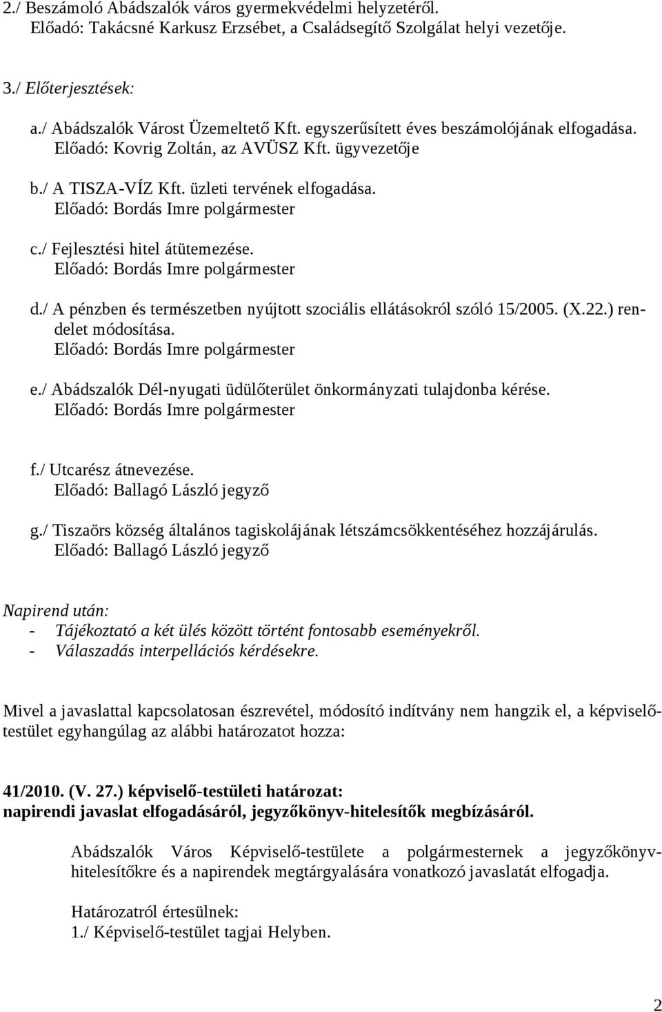 / Fejlesztési hitel átütemezése. Előadó: Bordás Imre polgármester d./ A pénzben és természetben nyújtott szociális ellátásokról szóló 15/2005. (X.22.) rendelet módosítása.