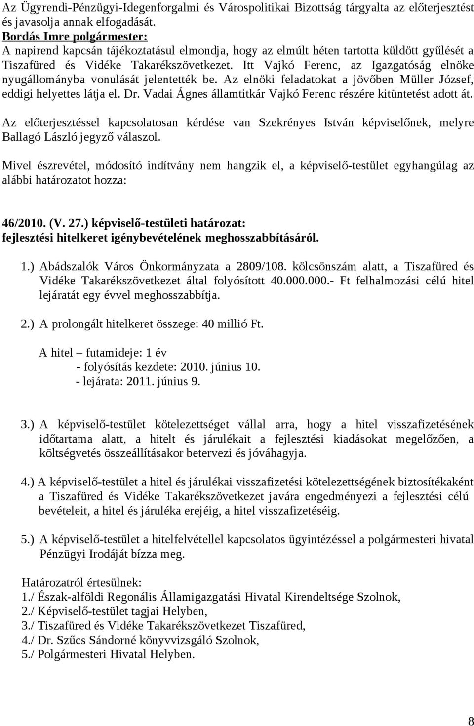 Itt Vajkó Ferenc, az Igazgatóság elnöke nyugállományba vonulását jelentették be. Az elnöki feladatokat a jövőben Müller József, eddigi helyettes látja el. Dr.