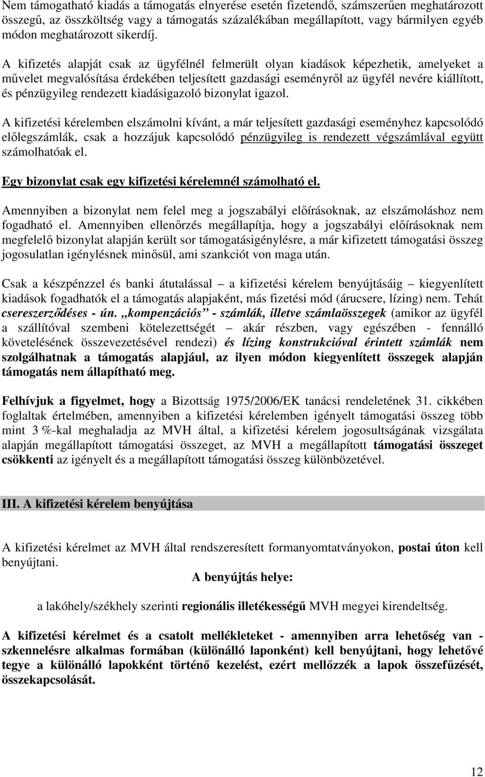 A kifizetés alapját csak az ügyfélnél felmerült olyan kiadások képezhetik, amelyeket a művelet megvalósítása érdekében teljesített gazdasági eseményről az ügyfél nevére kiállított, és pénzügyileg