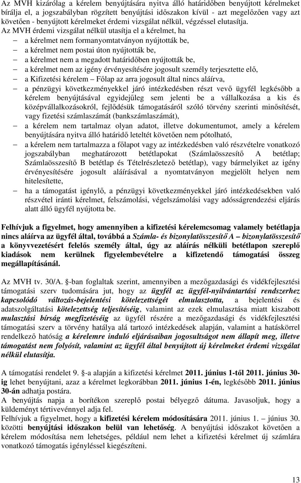 Az MVH érdemi vizsgálat nélkül utasítja el a kérelmet, ha a kérelmet nem formanyomtatványon nyújtották be, a kérelmet nem postai úton nyújtották be, a kérelmet nem a megadott határidőben nyújtották