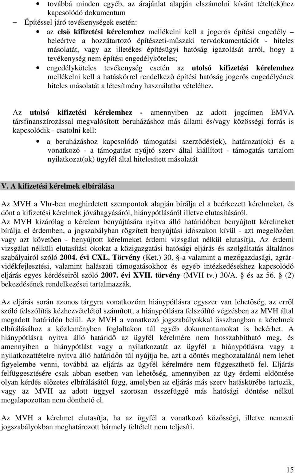 engedélyköteles tevékenység esetén az utolsó kifizetési kérelemhez mellékelni kell a hatáskörrel rendelkező építési hatóság jogerős engedélyének hiteles másolatát a létesítmény használatba vételéhez.