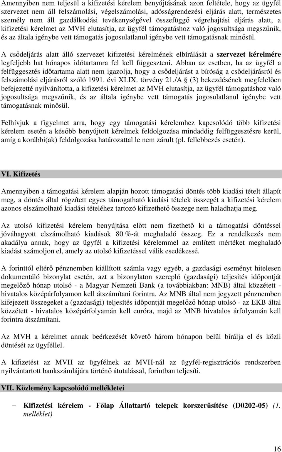 jogosulatlanul igénybe vett támogatásnak minősül. A csődeljárás alatt álló szervezet kifizetési kérelmének elbírálását a szervezet kérelmére legfeljebb hat hónapos időtartamra fel kell függeszteni.