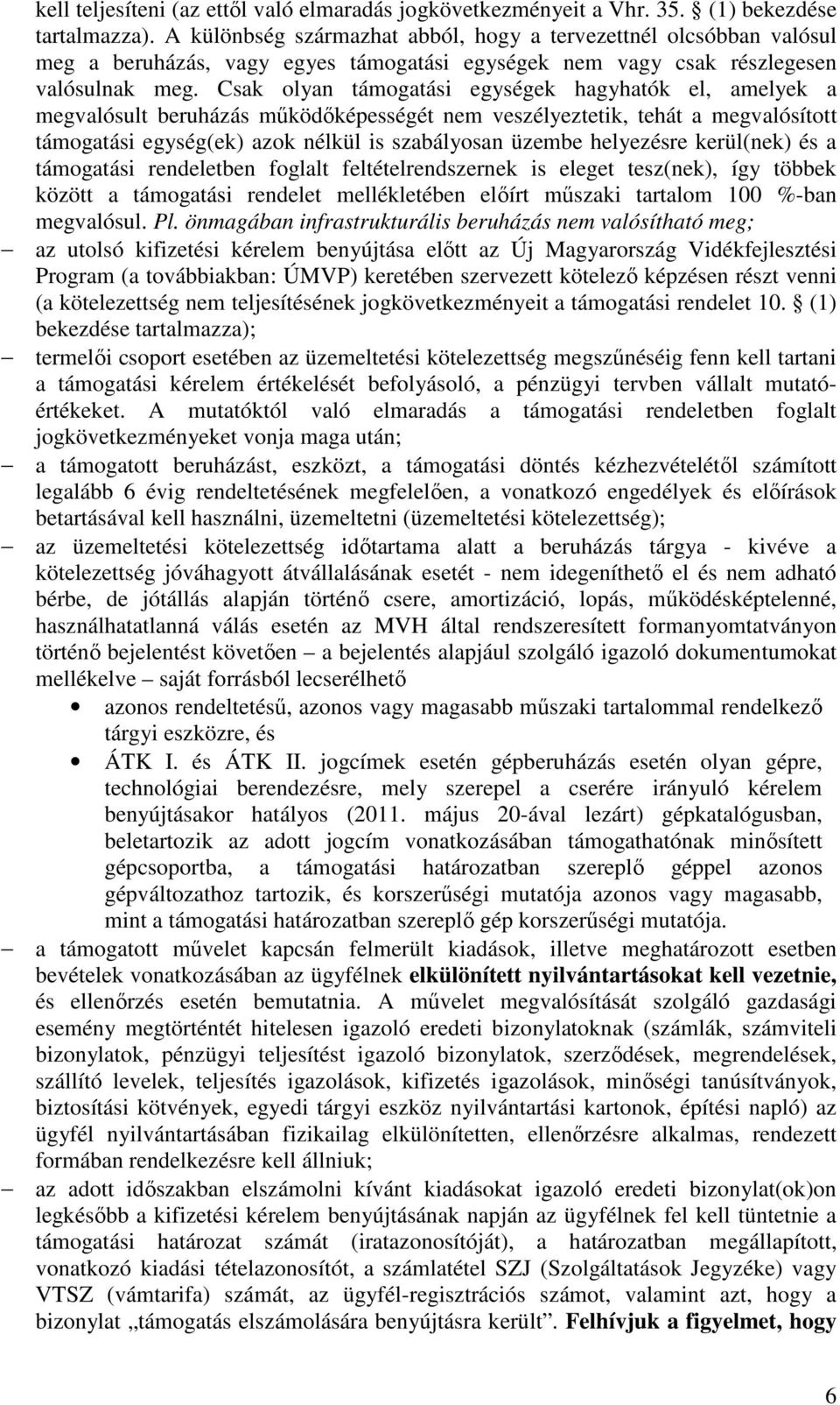 Csak olyan támogatási egységek hagyhatók el, amelyek a megvalósult beruházás működőképességét nem veszélyeztetik, tehát a megvalósított támogatási egység(ek) azok nélkül is szabályosan üzembe