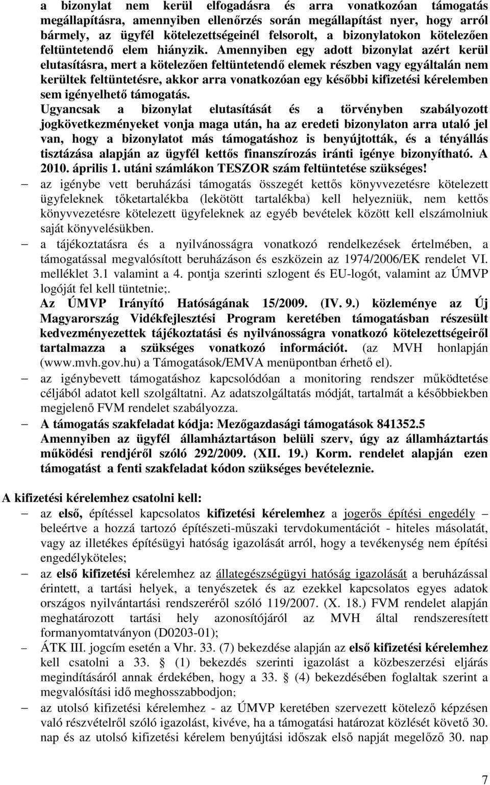 Amennyiben egy adott bizonylat azért kerül elutasításra, mert a kötelezően feltüntetendő elemek részben vagy egyáltalán nem kerültek feltüntetésre, akkor arra vonatkozóan egy későbbi kifizetési