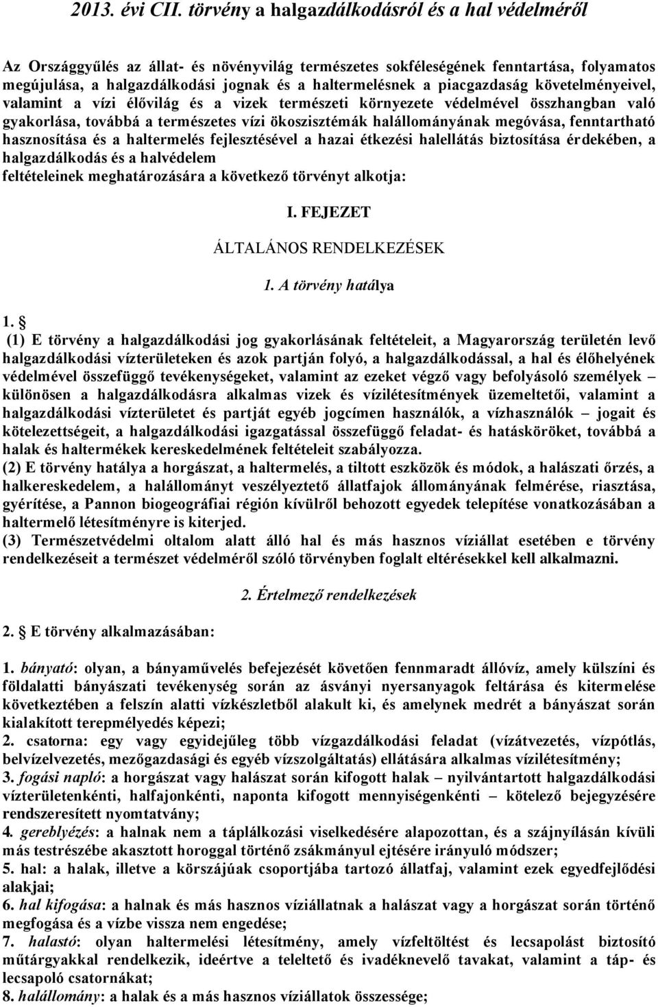 piacgazdaság követelményeivel, valamint a vízi élővilág és a vizek természeti környezete védelmével összhangban való gyakorlása, továbbá a természetes vízi ökoszisztémák halállományának megóvása,