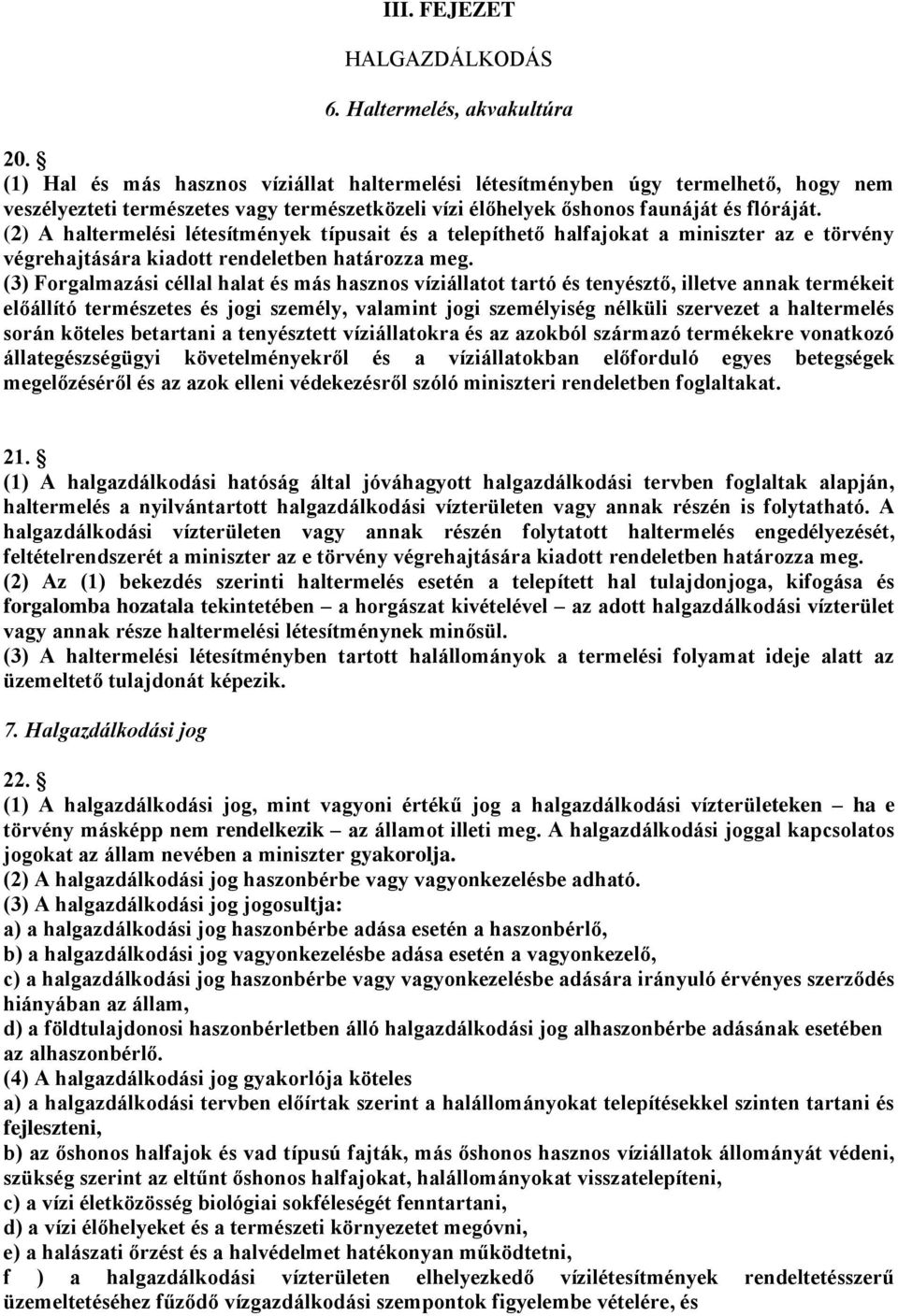 (2) A haltermelési létesítmények típusait és a telepíthető halfajokat a miniszter az e törvény végrehajtására kiadott rendeletben határozza meg.