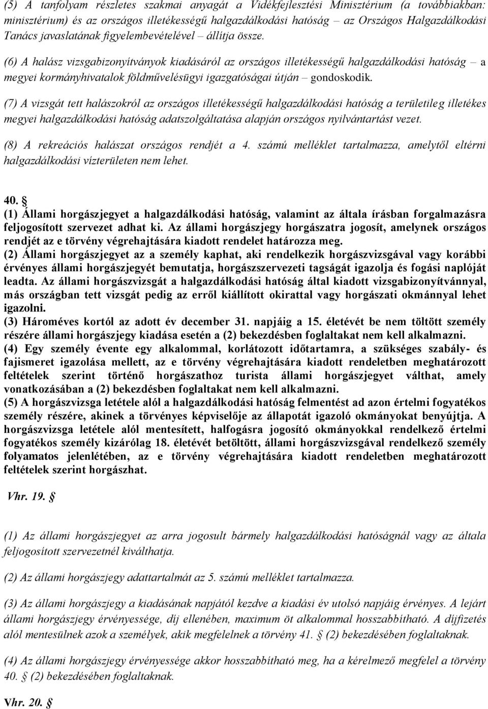 (6) A halász vizsgabizonyítványok kiadásáról az országos illetékességű halgazdálkodási hatóság a megyei kormányhivatalok földművelésügyi igazgatóságai útján gondoskodik.