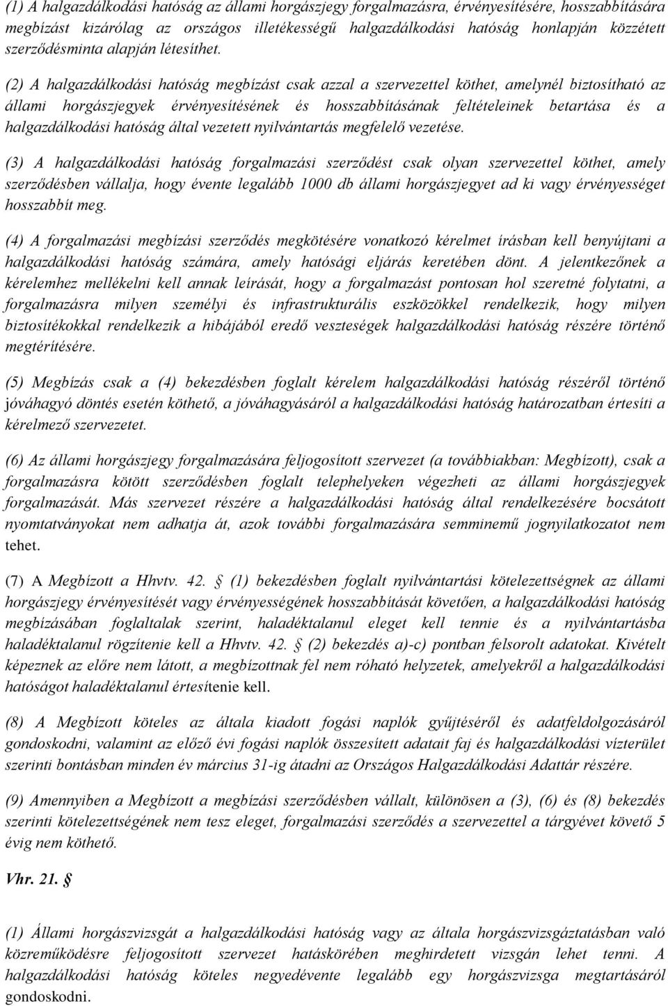 (2) A halgazdálkodási hatóság megbízást csak azzal a szervezettel köthet, amelynél biztosítható az állami horgászjegyek érvényesítésének és hosszabbításának feltételeinek betartása és a