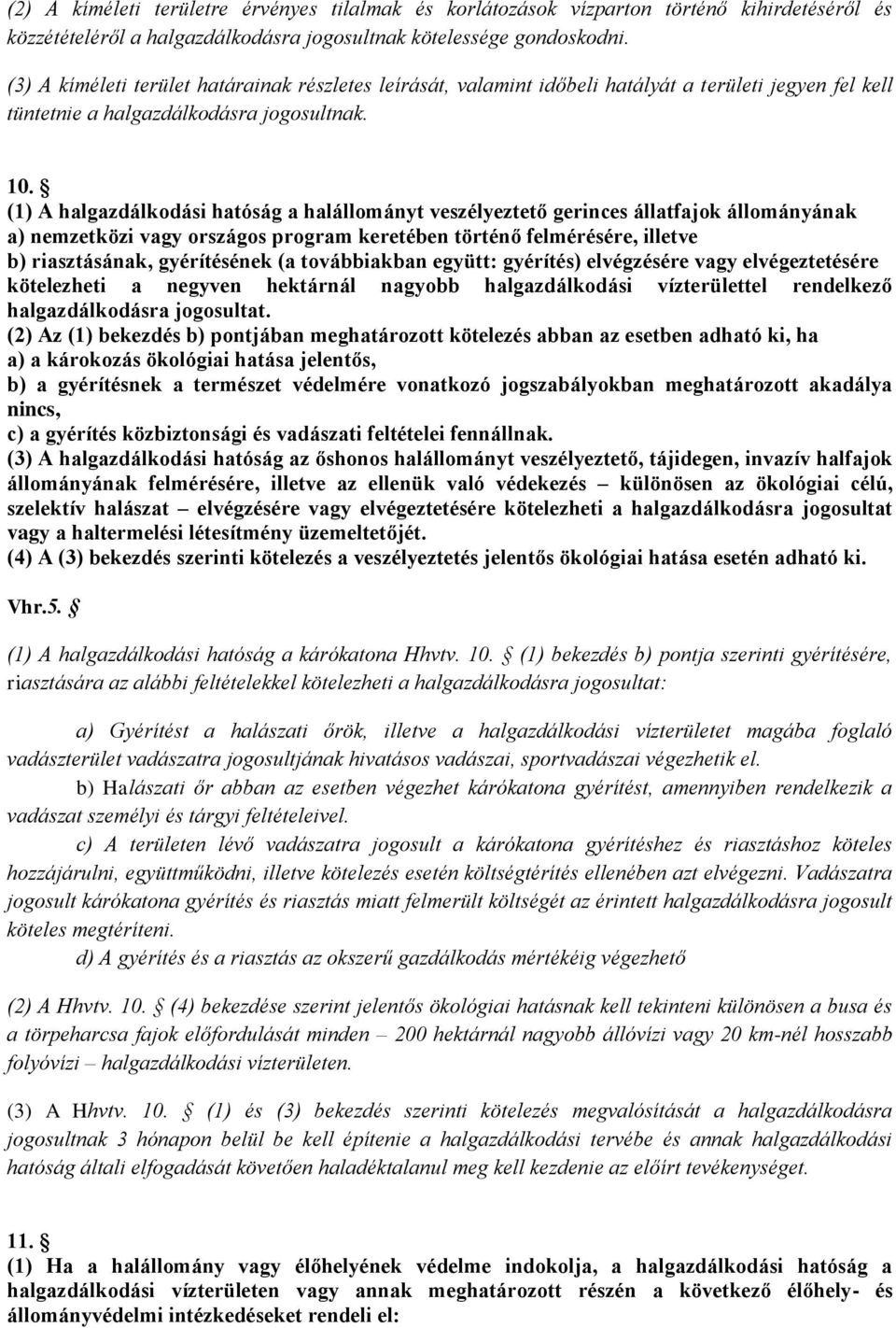 (1) A halgazdálkodási hatóság a halállományt veszélyeztető gerinces állatfajok állományának a) nemzetközi vagy országos program keretében történő felmérésére, illetve b) riasztásának, gyérítésének (a