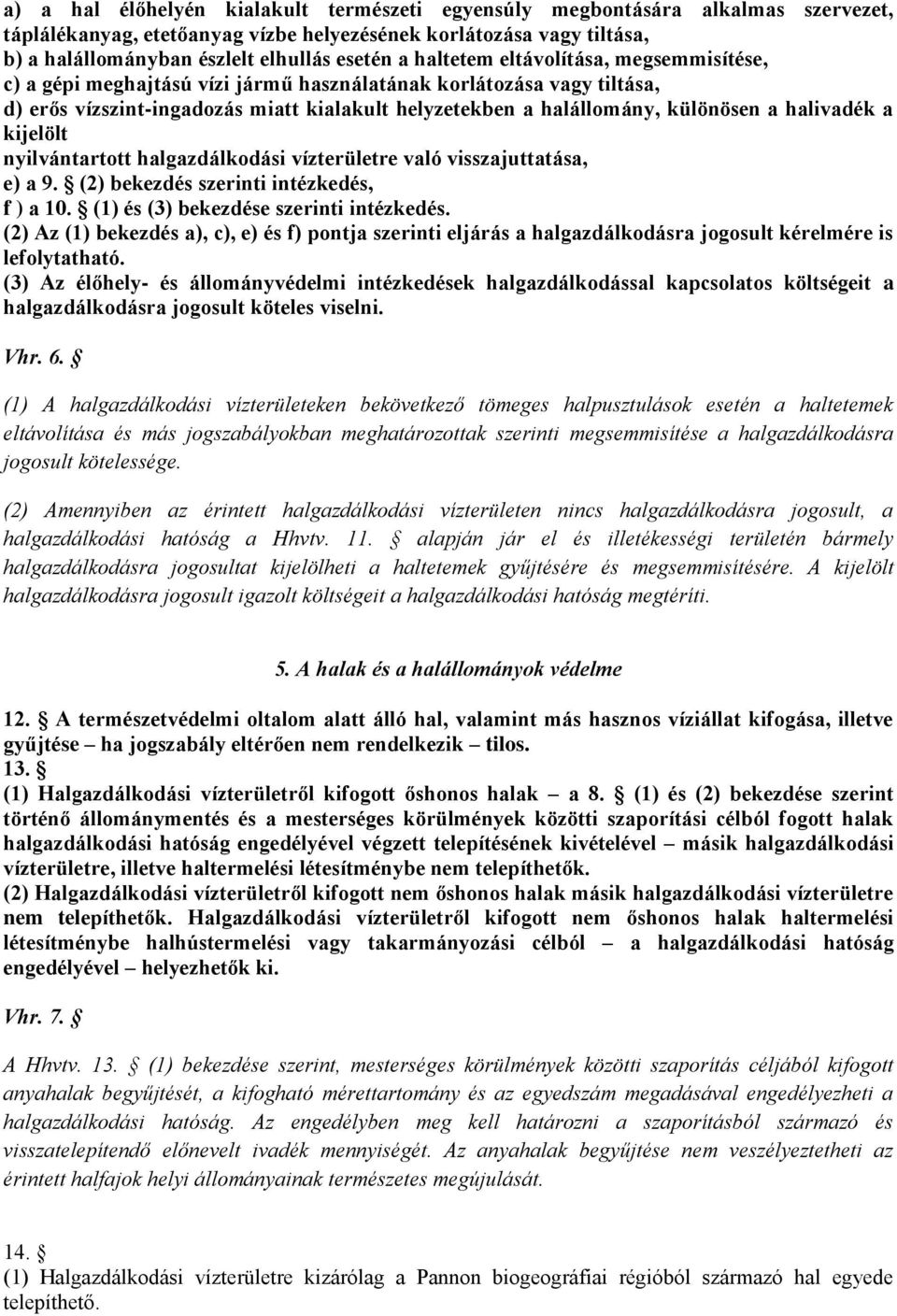 halivadék a kijelölt nyilvántartott halgazdálkodási vízterületre való visszajuttatása, e) a 9. (2) bekezdés szerinti intézkedés, f ) a 10. (1) és (3) bekezdése szerinti intézkedés.