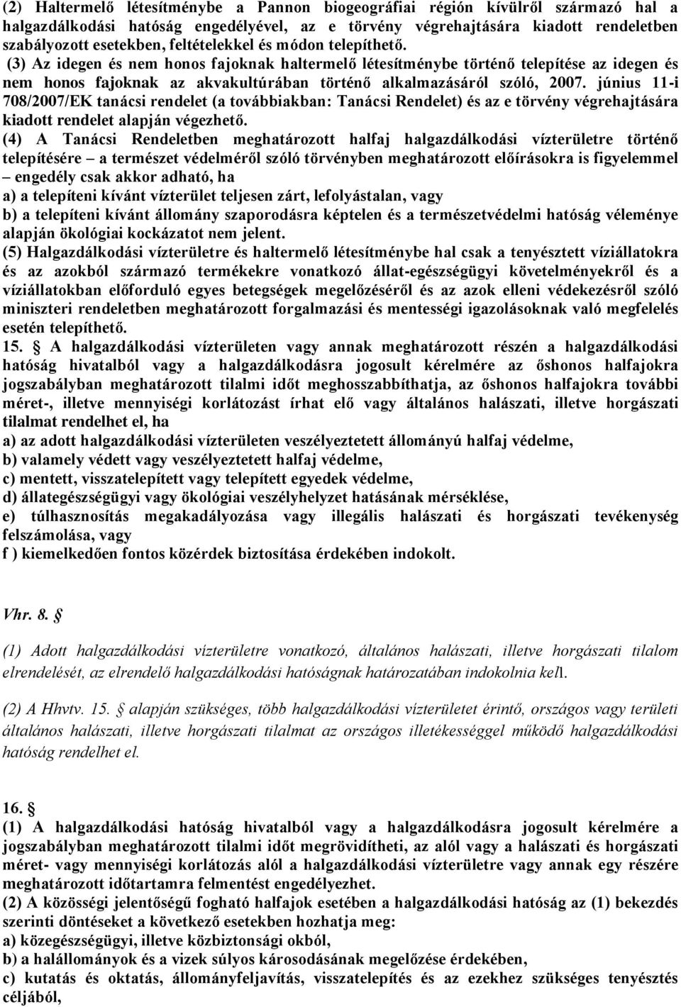 (3) Az idegen és nem honos fajoknak haltermelő létesítménybe történő telepítése az idegen és nem honos fajoknak az akvakultúrában történő alkalmazásáról szóló, 2007.