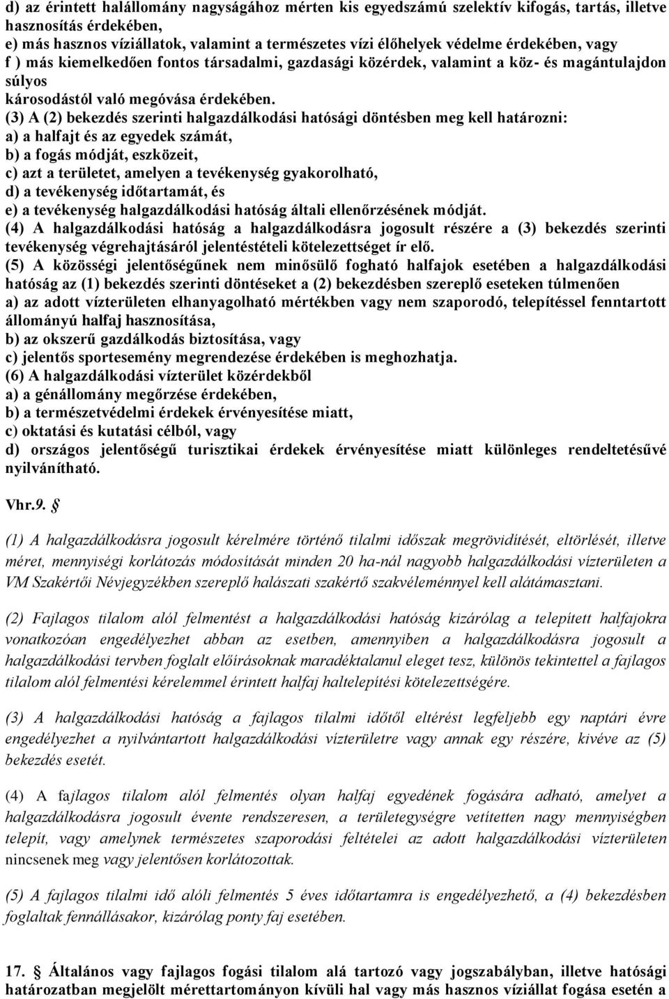 (3) A (2) bekezdés szerinti halgazdálkodási hatósági döntésben meg kell határozni: a) a halfajt és az egyedek számát, b) a fogás módját, eszközeit, c) azt a területet, amelyen a tevékenység