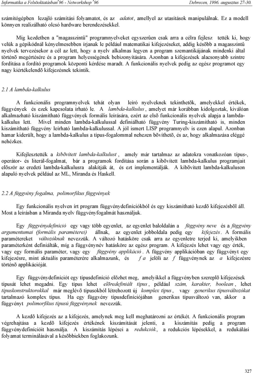 magasszintû nyelvek tervezésekor a cél az lett, hogy a nyelv alkalmas legyen a program szemantikájának mindenki által történõ megértésére és a program helyességének bebizonyítására.