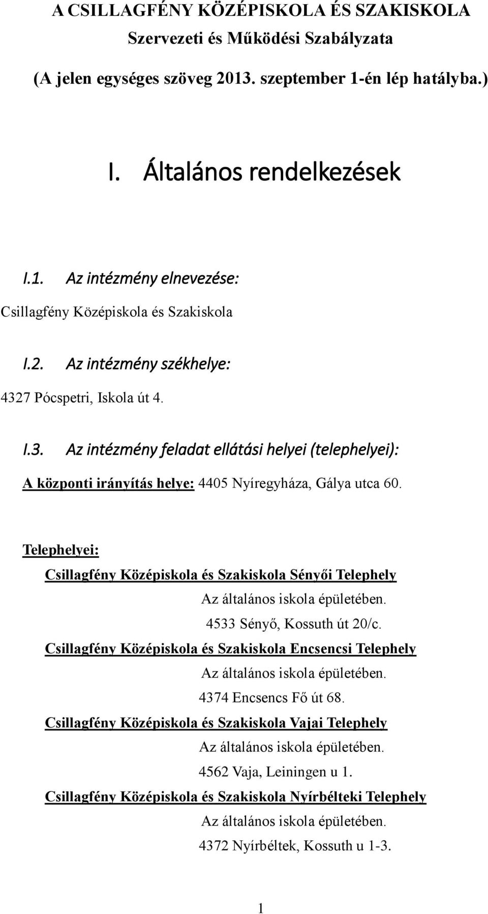 Telephelyei: Csillagfény Középiskola és Szakiskola Sényői Telephely Az általános iskola épületében. 4533 Sényő, Kossuth út 20/c.