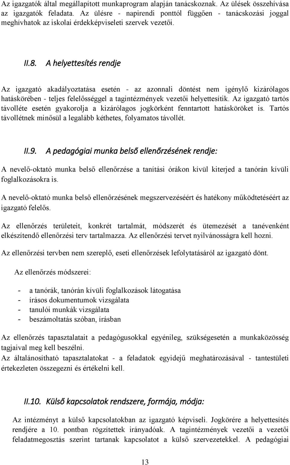 A helyettesítés rendje Az igazgató akadályoztatása esetén - az azonnali döntést nem igénylő kizárólagos hatáskörében - teljes felelősséggel a tagintézmények vezetői helyettesítik.