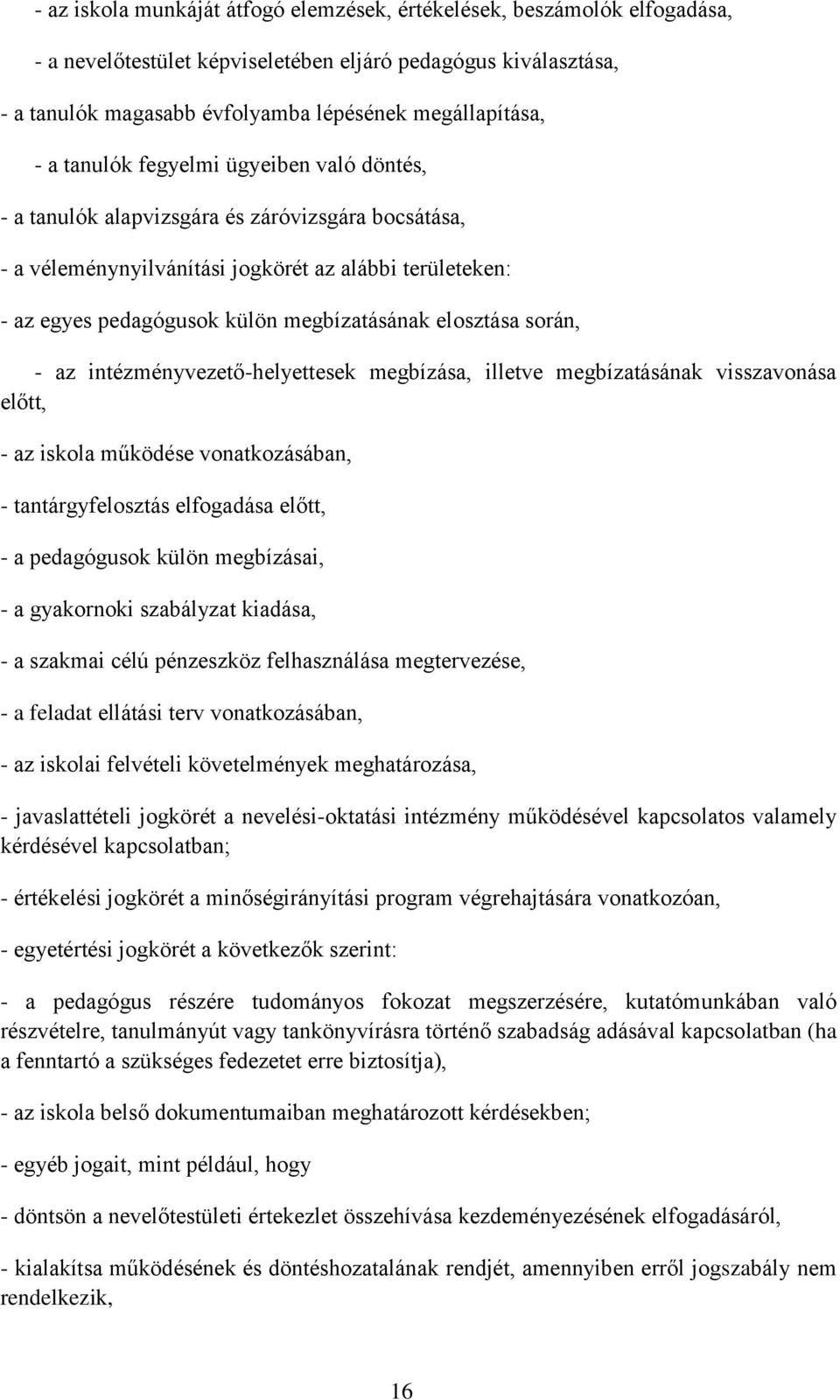 elosztása során, - az intézményvezető-helyettesek megbízása, illetve megbízatásának visszavonása előtt, - az iskola működése vonatkozásában, - tantárgyfelosztás elfogadása előtt, - a pedagógusok