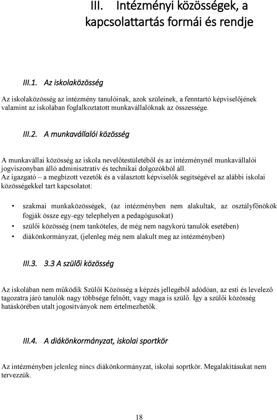 A munkavállalói közösség A munkavállai közösség az iskola nevelőtestületéből és az intézménynél munkavállalói jogviszonyban álló adminisztratív és technikai dolgozókból áll.