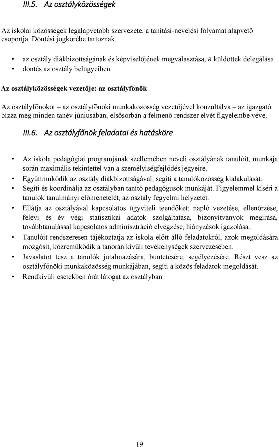 Az osztályközösségek vezetője: az osztályfőnök Az osztályfőnököt az osztályfőnöki munkaközösség vezetőjével konzultálva az igazgató bízza meg minden tanév júniusában, elsősorban a felmenő rendszer