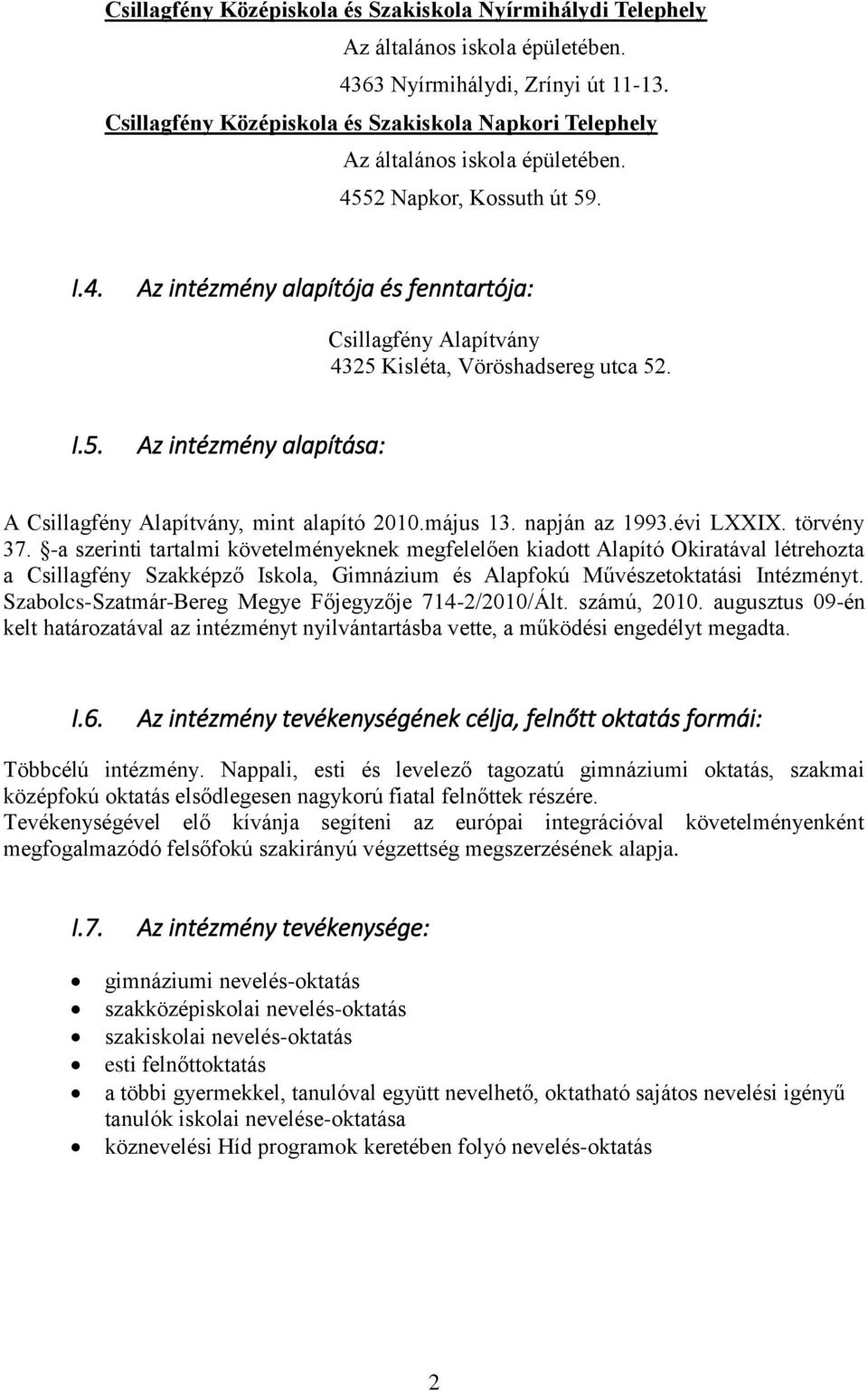 I.5. Az intézmény alapítása: A Csillagfény Alapítvány, mint alapító 2010.május 13. napján az 1993.évi LXXIX. törvény 37.