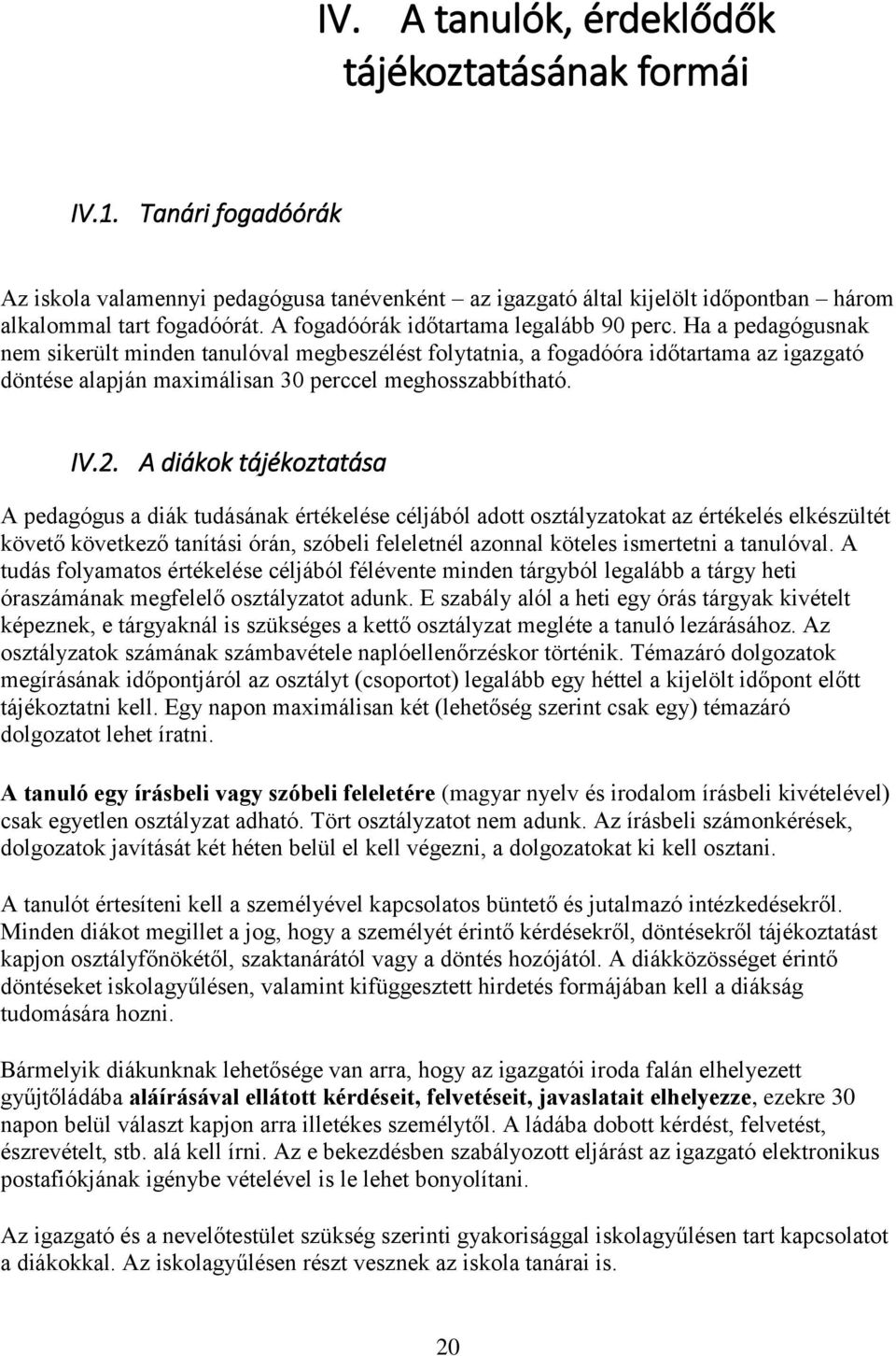 Ha a pedagógusnak nem sikerült minden tanulóval megbeszélést folytatnia, a fogadóóra időtartama az igazgató döntése alapján maximálisan 30 perccel meghosszabbítható. IV.2.