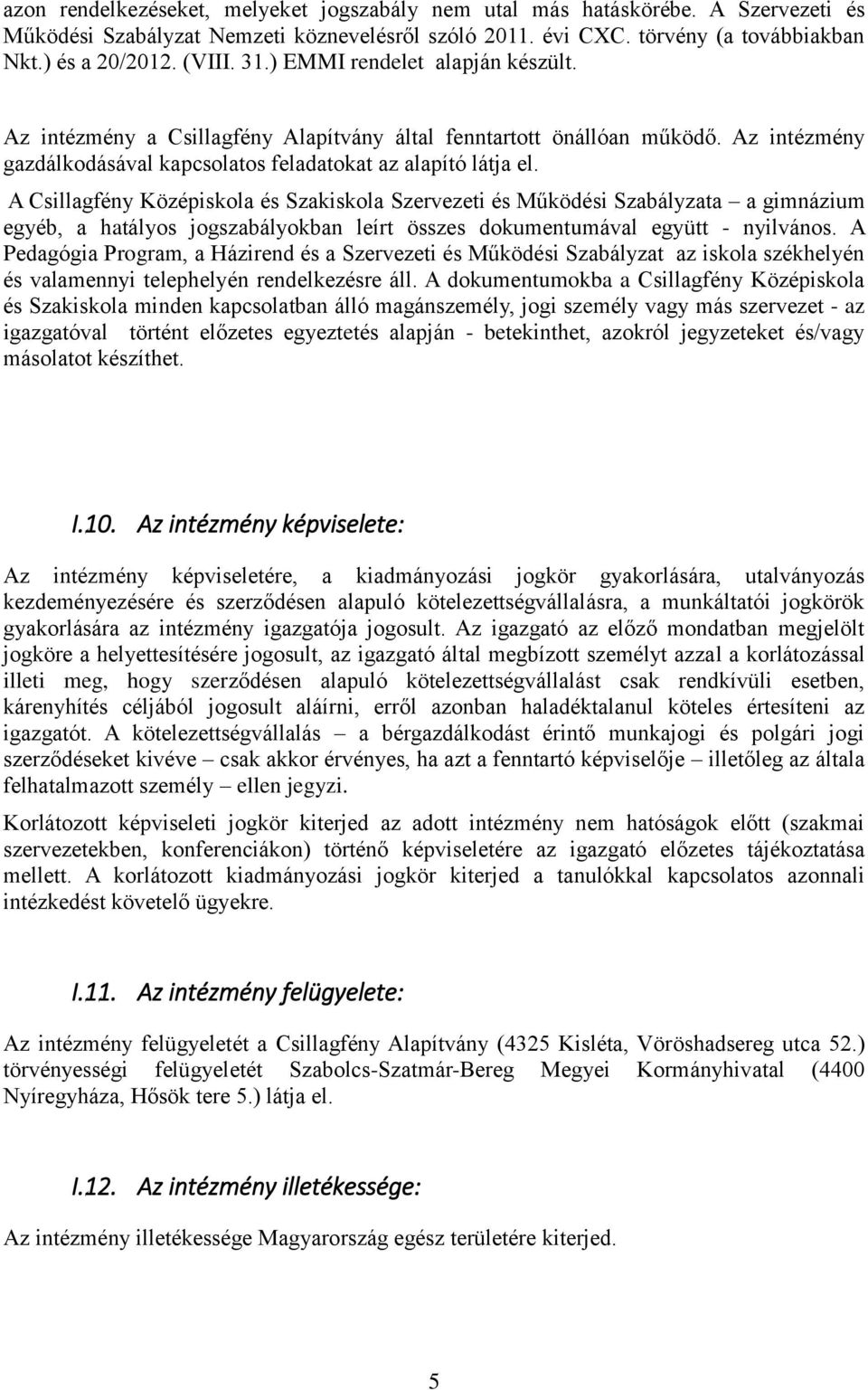 A Csillagfény Középiskola és Szakiskola Szervezeti és Működési Szabályzata a gimnázium egyéb, a hatályos jogszabályokban leírt összes dokumentumával együtt - nyilvános.