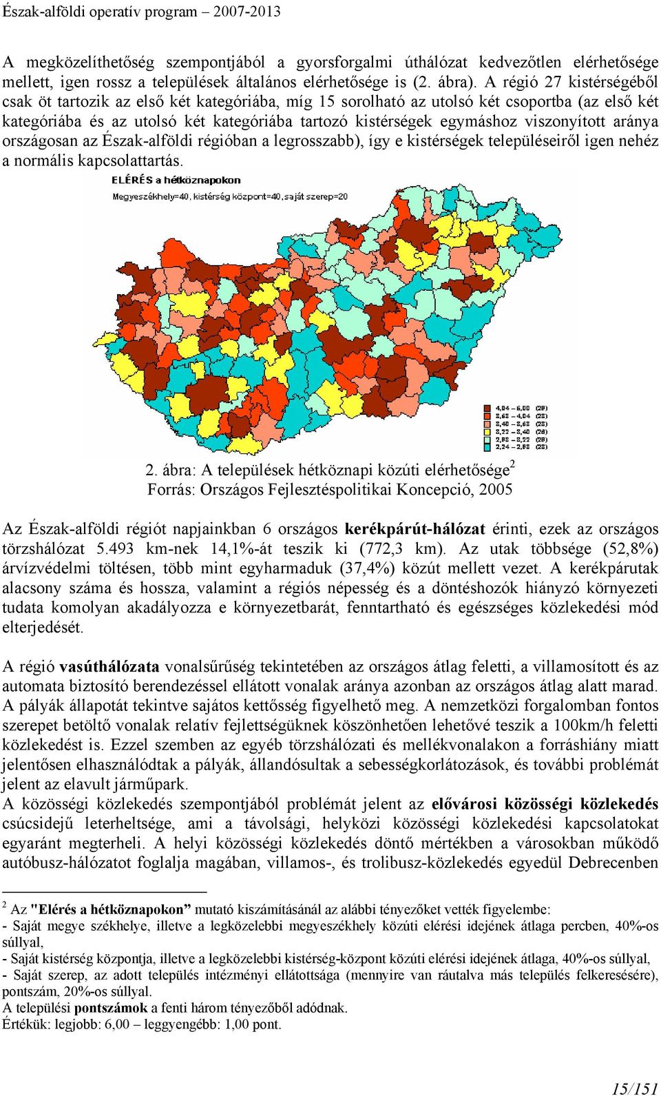 viszonyított aránya országosan az Észak-alföldi régióban a legrosszabb), így e kistérségek településeiről igen nehéz a normális kapcsolattartás. 2.