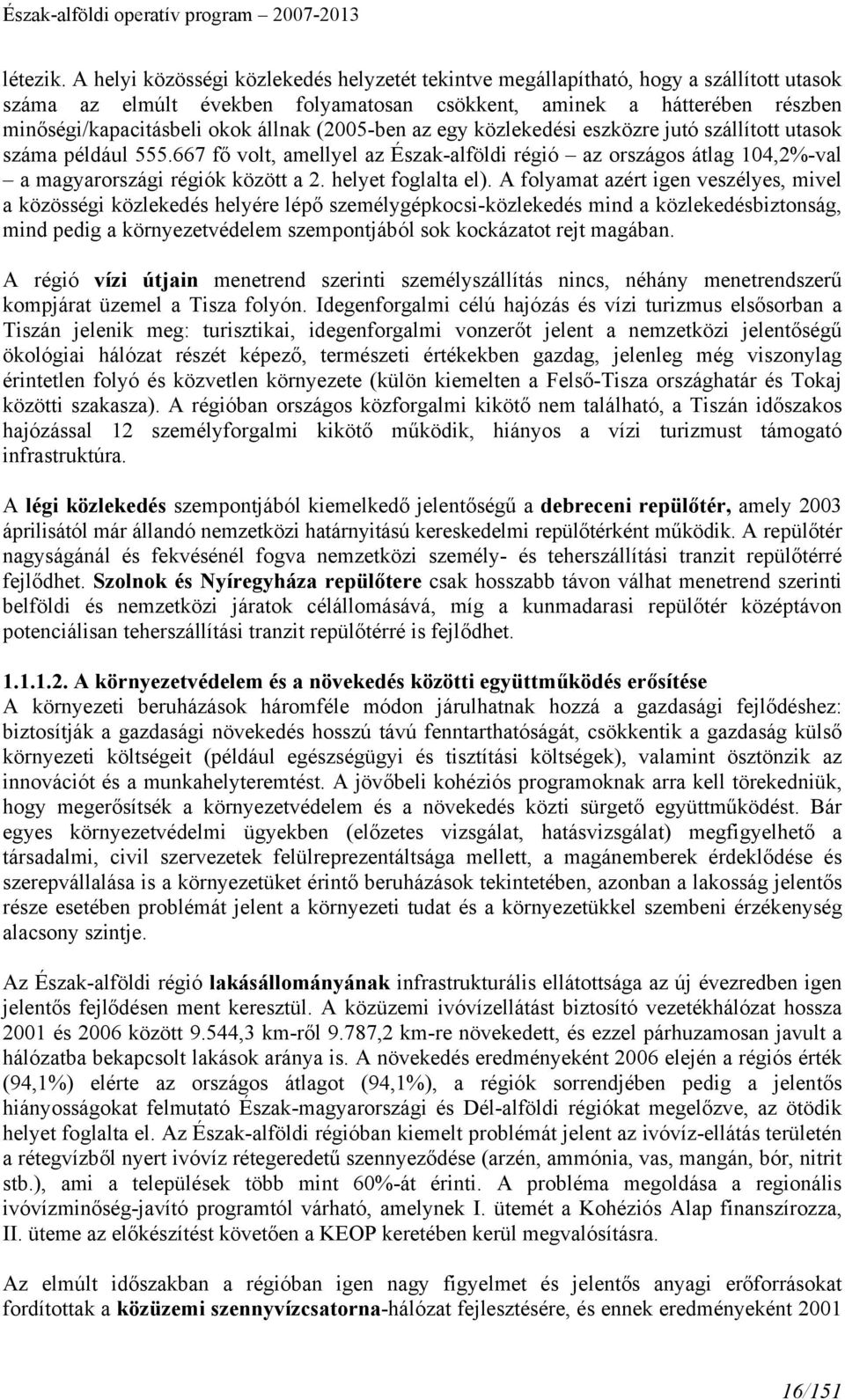 (2005-ben az egy közlekedési eszközre jutó szállított utasok száma például 555.667 fő volt, amellyel az Észak-alföldi régió az országos átlag 104,2%-val a magyarországi régiók között a 2.