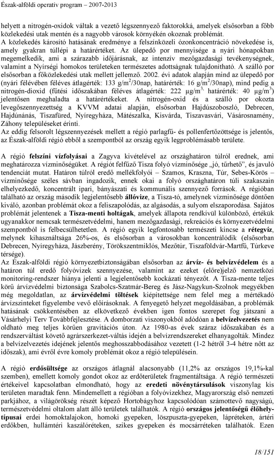 Az ülepedő por mennyisége a nyári hónapokban megemelkedik, ami a szárazabb időjárásnak, az intenzív mezőgazdasági tevékenységnek, valamint a Nyírségi homokos területeken természetes adottságnak