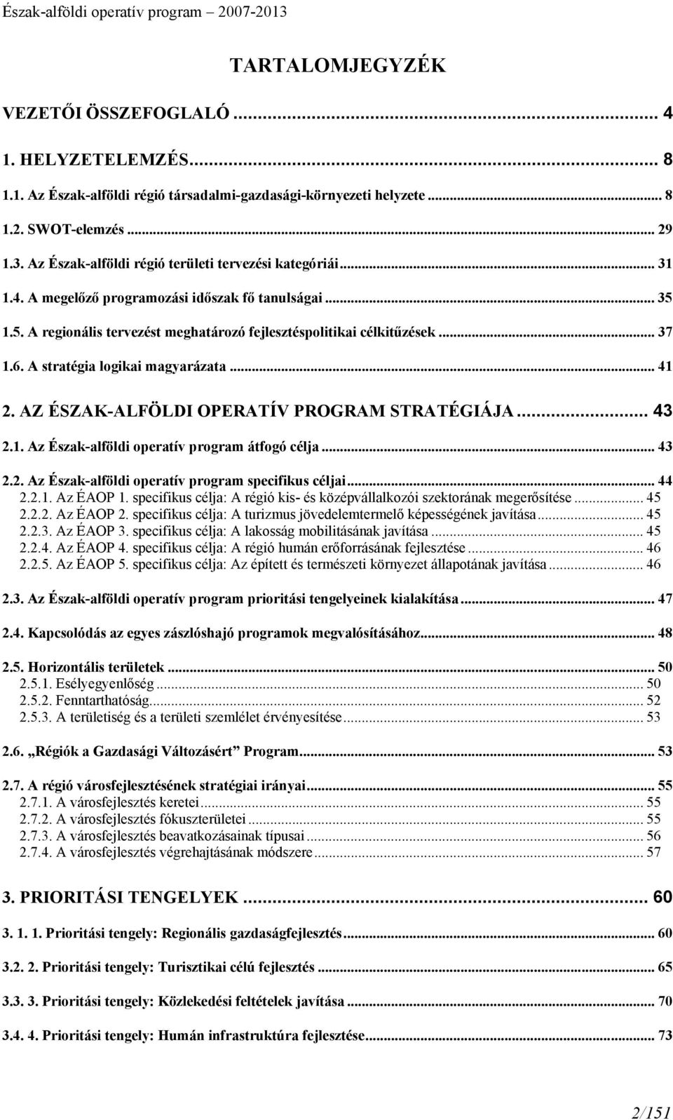 A stratégia logikai magyarázata... 41 2. AZ ÉSZAK-ALFÖLDI OPERATÍV PROGRAM STRATÉGIÁJA... 43 2.1. Az Észak-alföldi operatív program átfogó célja... 43 2.2. Az Észak-alföldi operatív program specifikus céljai.