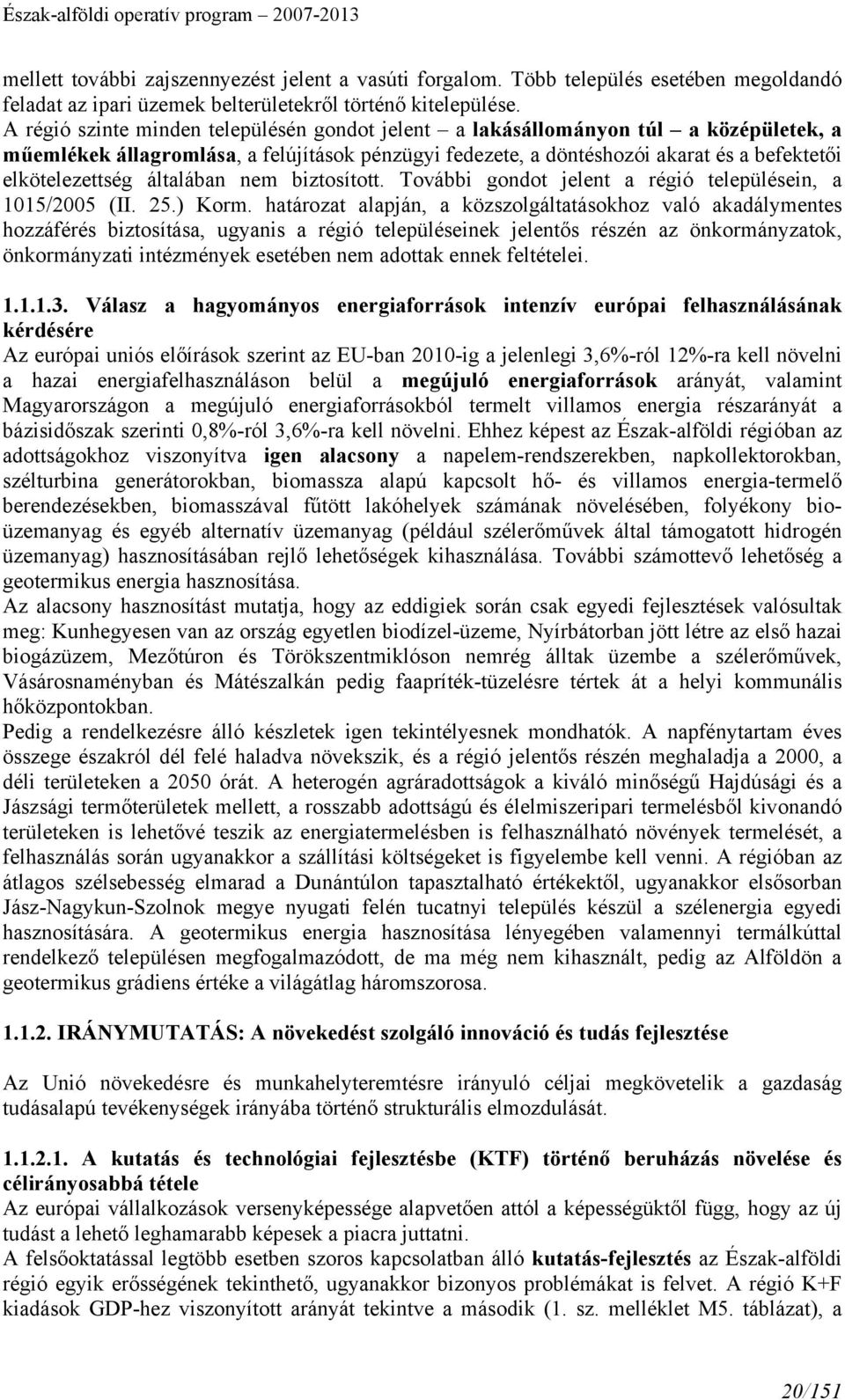 általában nem biztosított. További gondot jelent a régió településein, a 1015/2005 (II. 25.) Korm.