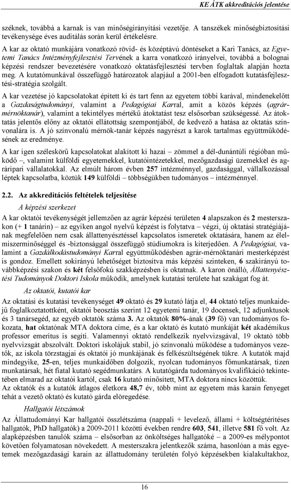 bevezetésére vonatkozó oktatásfejlesztési tervben foglaltak alapján hozta meg. A kutatómunkával összefüggı határozatok alapjául a 2001-ben elfogadott kutatásfejlesztési-stratégia szolgált.