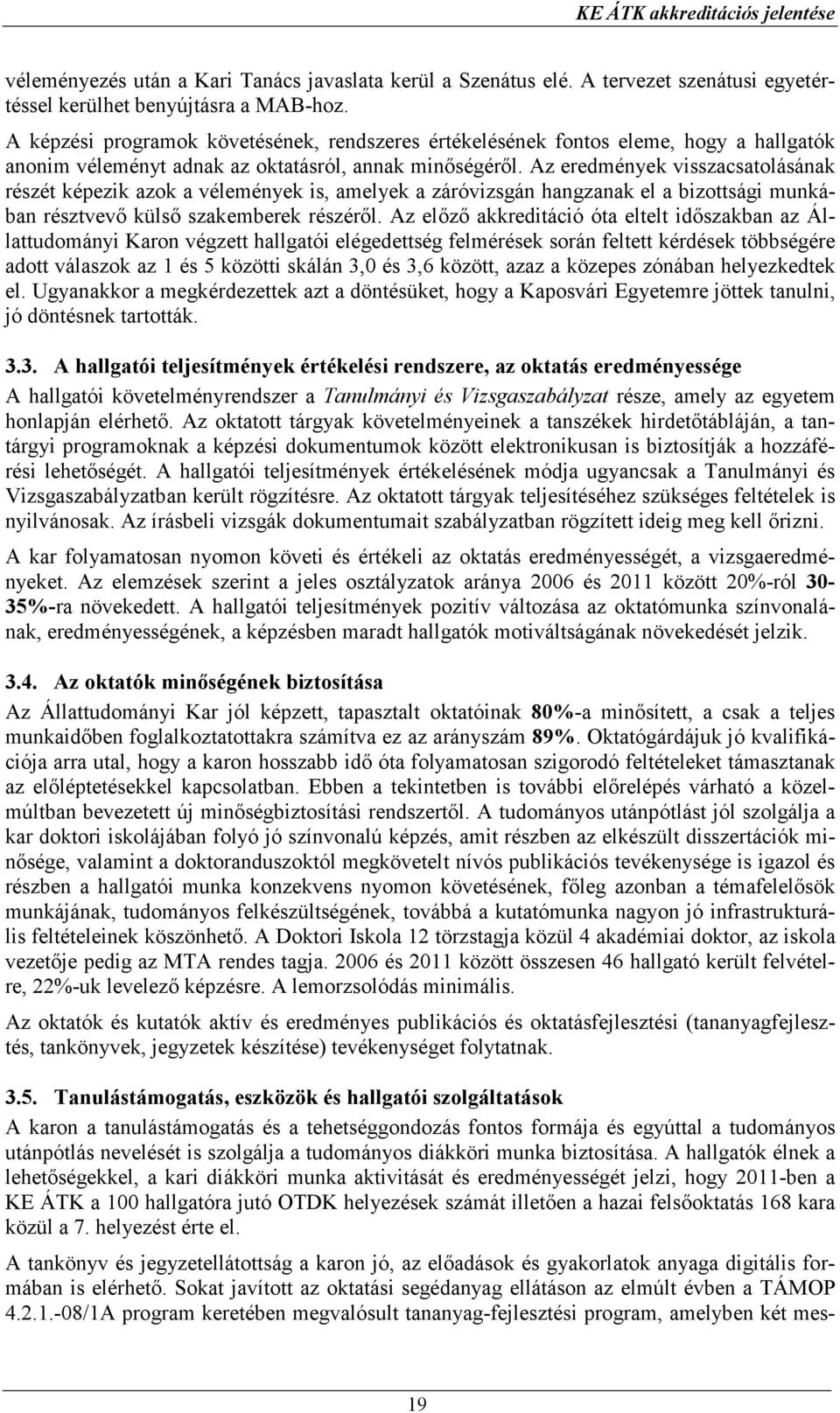 Az eredmények visszacsatolásának részét képezik azok a vélemények is, amelyek a záróvizsgán hangzanak el a bizottsági munkában résztvevı külsı szakemberek részérıl.