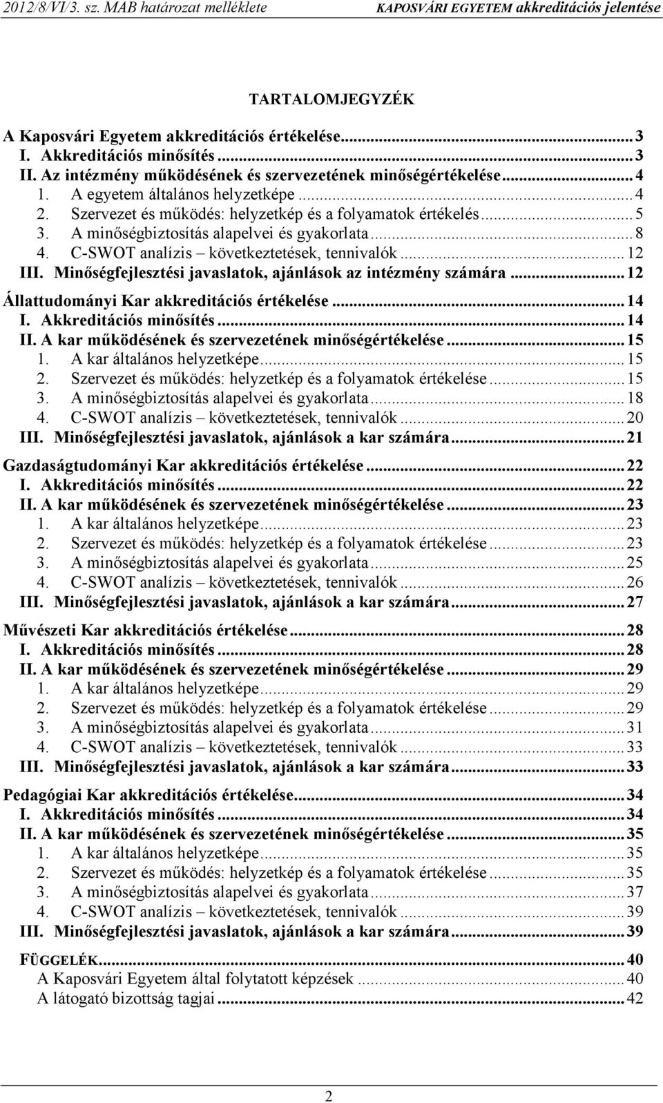 A minıségbiztosítás alapelvei és gyakorlata...8 4. C-SWOT analízis következtetések, tennivalók...12 III. Minıségfejlesztési javaslatok, ajánlások az intézmény számára.