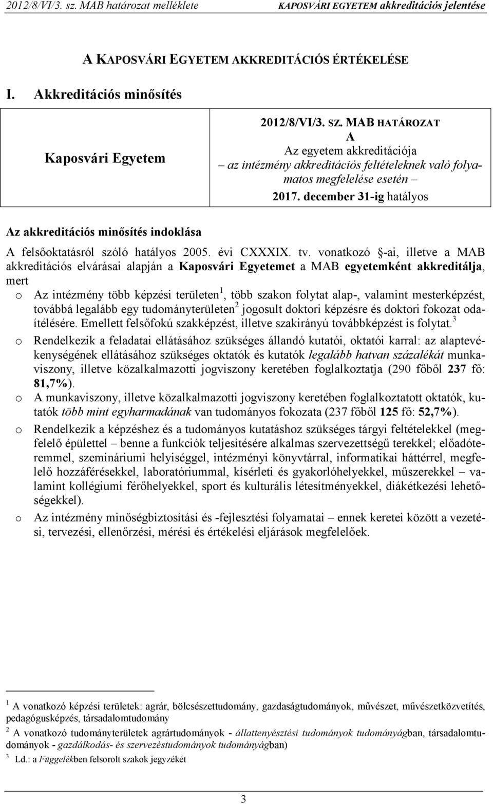 december 31-ig hatályos Az akkreditációs minısítés indoklása A felsıoktatásról szóló hatályos 2005. évi CXXXIX. tv.