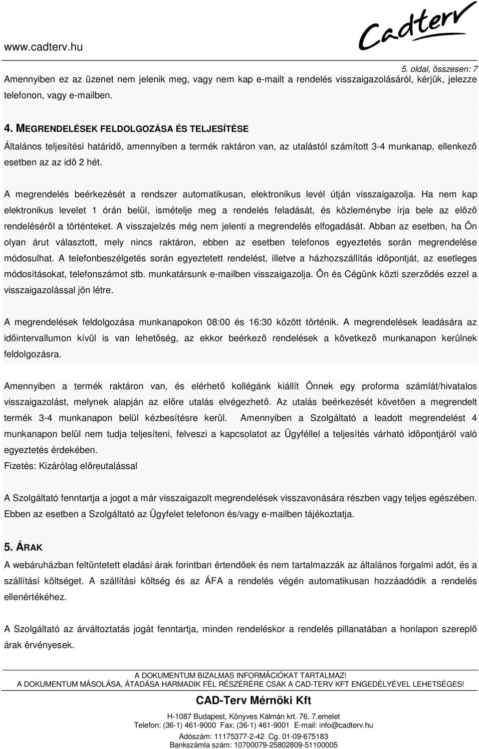 A megrendelés beérkezését a rendszer automatikusan, elektronikus levél útján visszaigazolja.