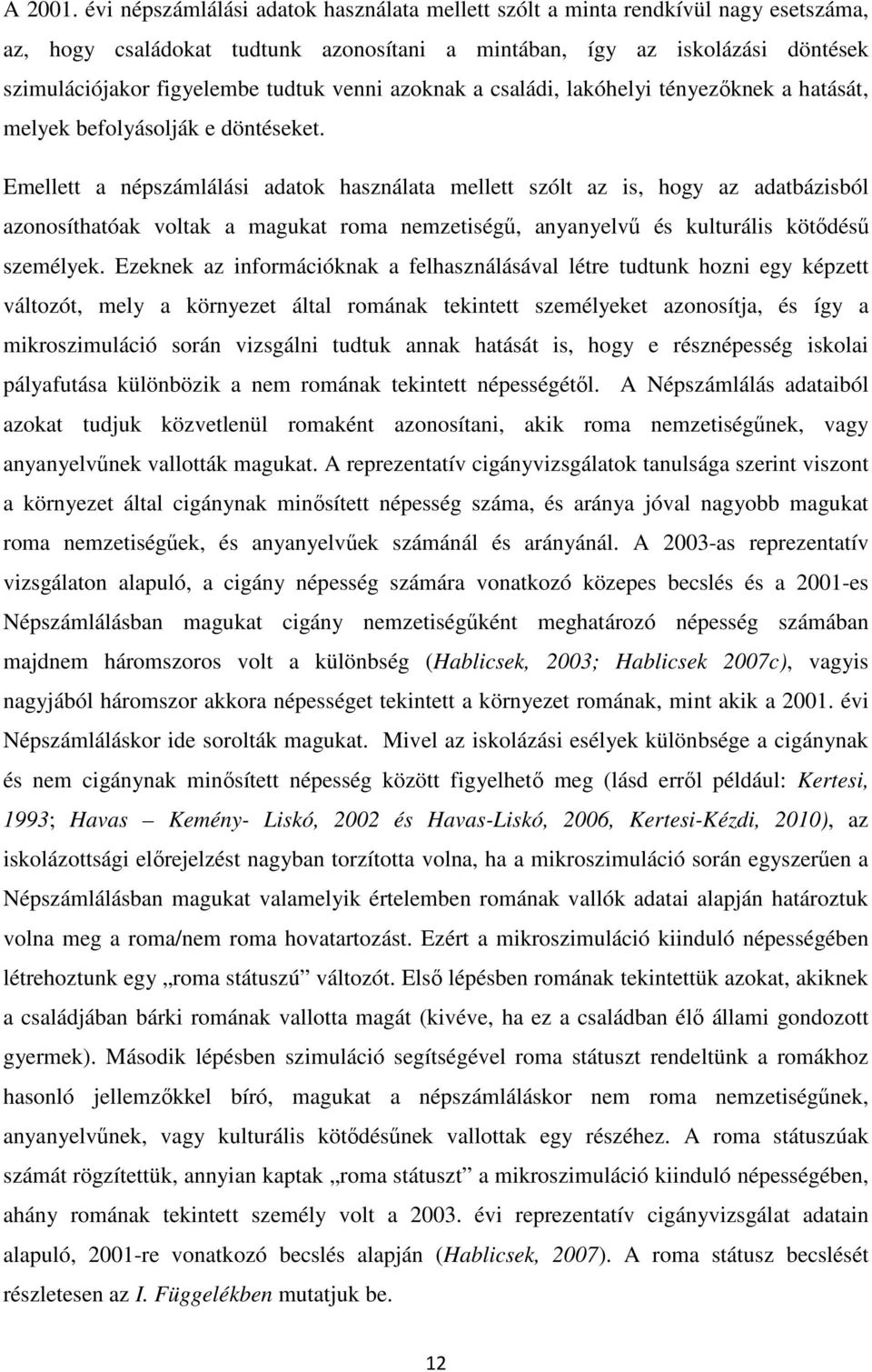 venni azoknak a családi, lakóhelyi tényezőknek a hatását, melyek befolyásolják e döntéseket.