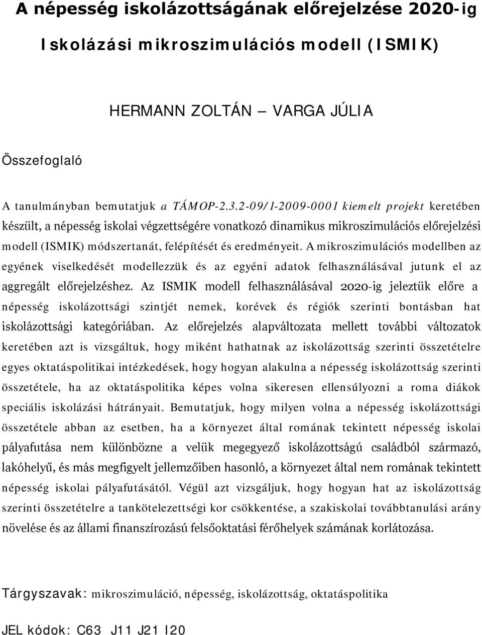 A mikroszimulációs modellben az egyének viselkedését modellezzük és az egyéni adatok felhasználásával jutunk el az aggregált előrejelzéshez.